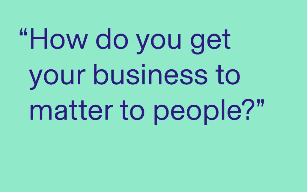 Mint green background with dark blue text that reads "How do you get your business to matter to people?" in the center.